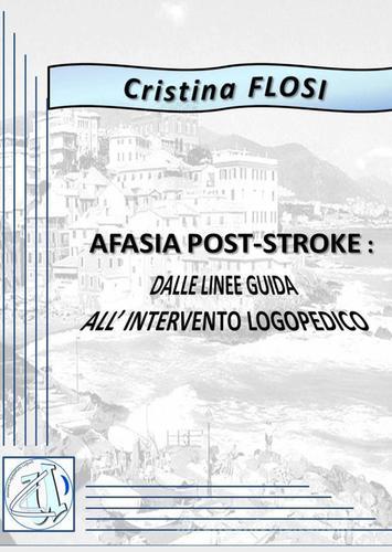 Afasia post-stroke. Dalle linee guida al trattamento logopedico di Cristina Flosi edito da ilmiolibro self publishing