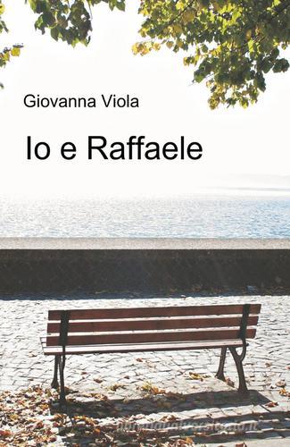 Io e Raffaele di Giovanna Viola edito da ilmiolibro self publishing