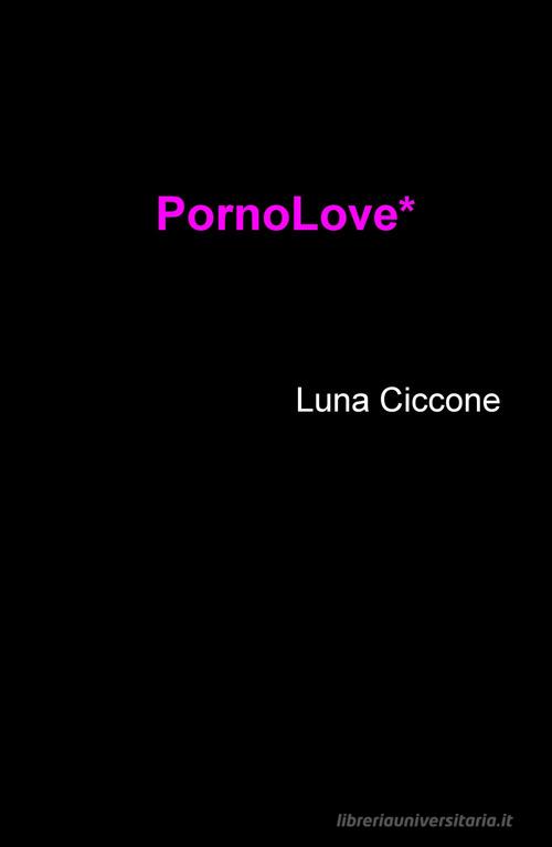 PornoLove* di Luna Ciccone edito da ilmiolibro self publishing