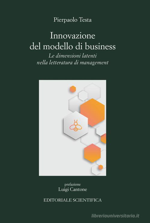 Innovazione del modello di business. Le dimensioni latenti nella letteratura di management di Pierpaolo Testa edito da Editoriale Scientifica