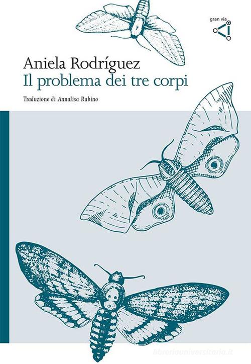 Il problema dei tre corpi di Aniela Rodríguez edito da gran via