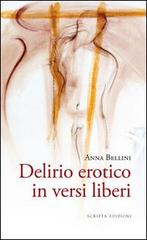 Delirio erotico in versi liberi di Anna Bellini edito da Scripta