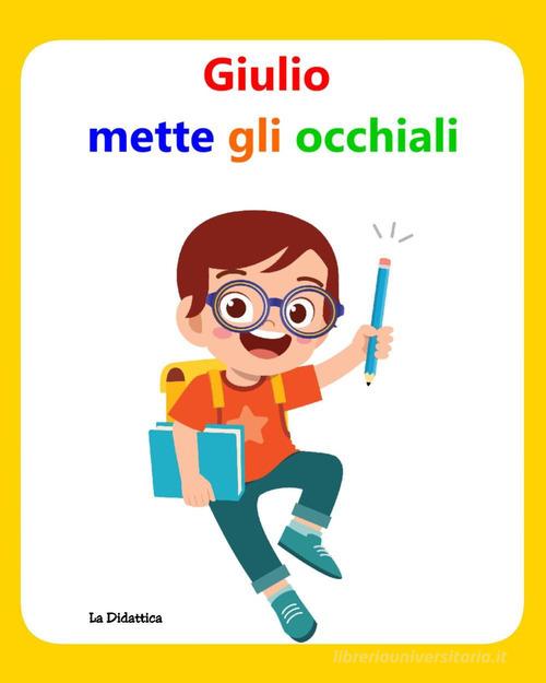 Giulio mette gli occhiali. Libro per aiutare i bambini ad accettare gli occhiali edito da Youcanprint
