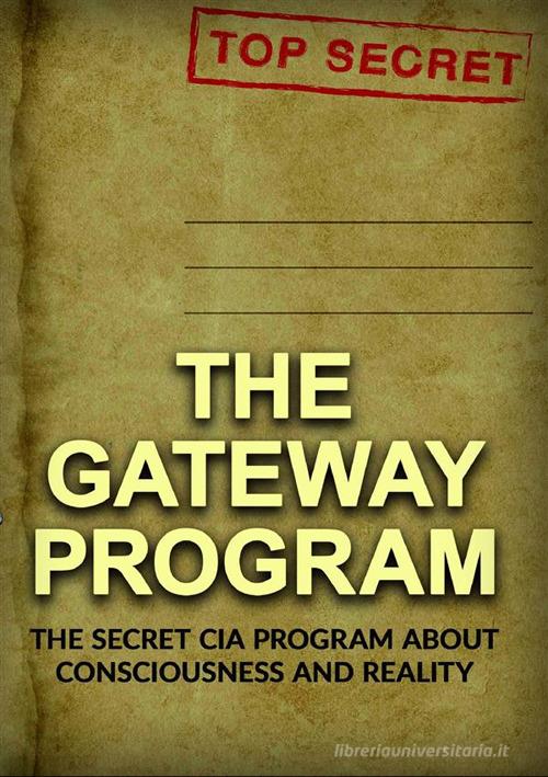 The gateway program. The secret CIA program about conscience and reality edito da StreetLib