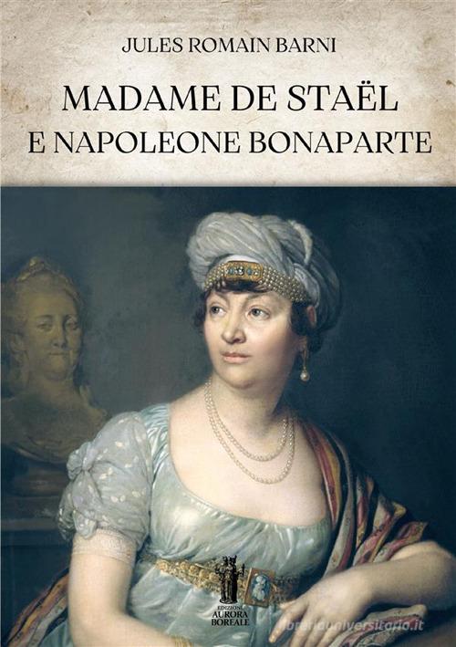 Madame de Staël e Napoleone Bonaparte di Jules Romain Barni edito da Aurora Boreale