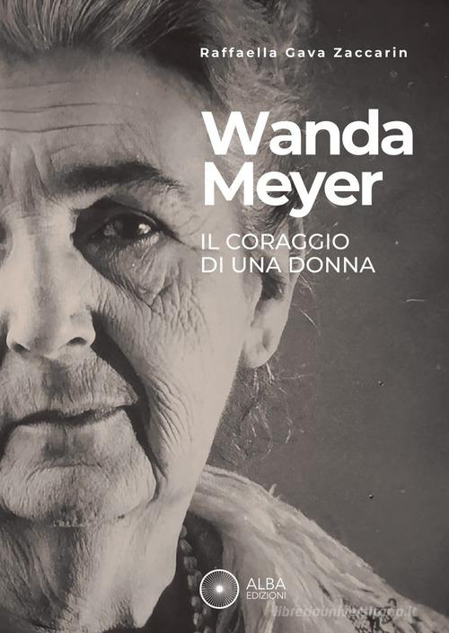 Wanda Meyer. Il coraggio di una donna di Raffaella Gava Zaccarin edito da Alba Edizioni