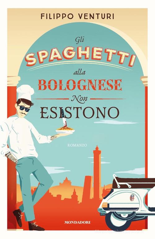 Gli spaghetti alla bolognese non esistono di Filippo Venturi edito da Mondadori
