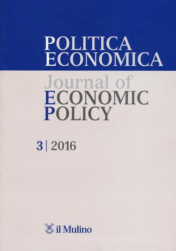 Politica economica-Journal of economic policy (2016) vol.3 edito da Il Mulino