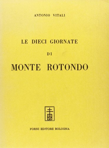 Le dieci giornate di Monterotondo (rist. anast. 1868) di Antonio Vitali edito da Forni