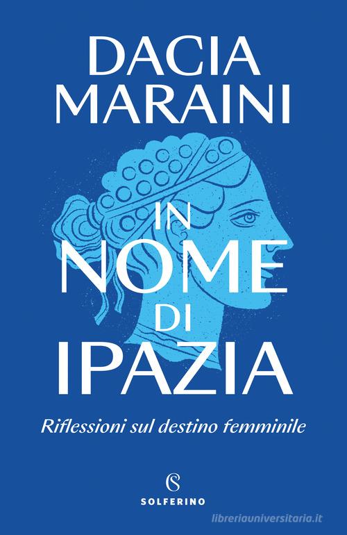 In nome di Ipazia. Riflessioni sul destino femminile di Dacia Maraini -  9788828212546 in Saggi letterari