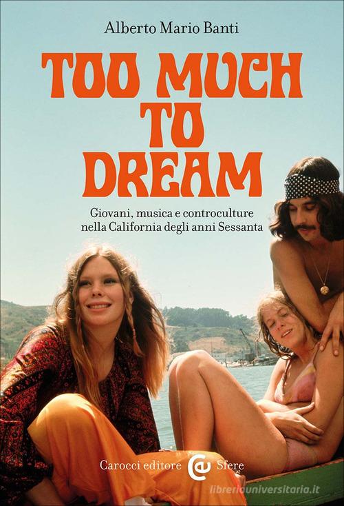 Too much to dream. Giovani, musica e controculture nella California degli anni Sessanta di Alberto Mario Banti edito da Carocci