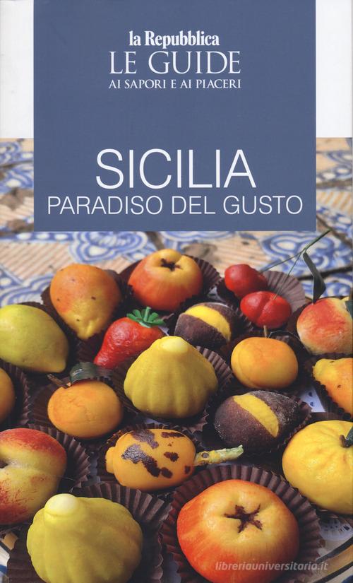 Sicilia. Paradiso del gusto. Le guide ai sapori e ai piaceri edito da Gedi (Gruppo Editoriale)