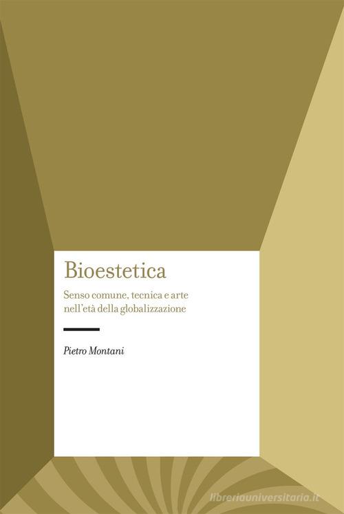 Bioestetica. Senso comune, tecnica e arte nell'età della globalizzazione di Pietro Montani edito da Carocci