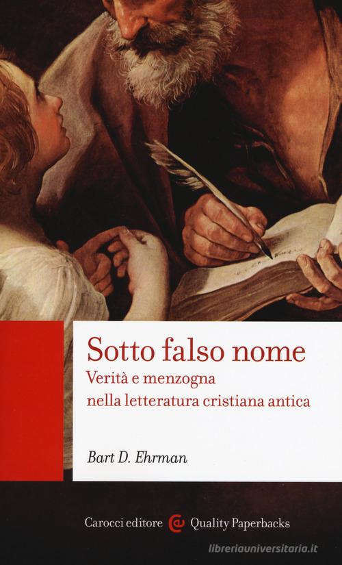 Sotto falso nome. Verità e menzogna nella letteratura cristiana antica di Bart D. Ehrman edito da Carocci