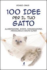 100 idee per il tuo gatto. Alimentazione, giochi, comunicazione, psicologia e molto altro di Romeo Jinks edito da Liberamente