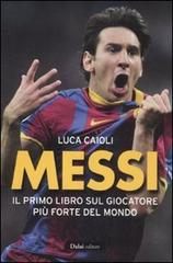 Messi. Il primo libro sul giocatore più forte del mondo di Luca Caioli edito da Dalai Editore