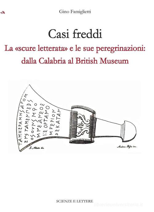 Casi freddi. La «scure letterata» e le sue peregrinazioni: dalla Calabria al British Museum di Gino Famiglietti edito da Scienze e Lettere