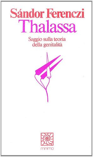 Thalassa. Saggio sulla teoria della genitalità di Sándor Ferenczi edito da Raffaello Cortina Editore