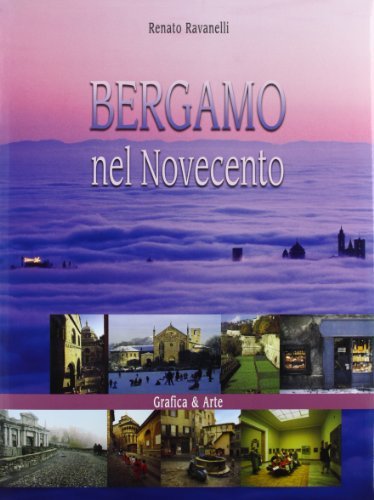 Bergamo nel Novecento di Renato Ravanelli, Alfonso Modonesi, Luca Merisio edito da Grafica e Arte