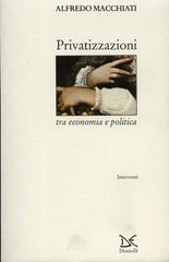 Privatizzazioni tra economia e politica di Alfredo Macchiati edito da Donzelli