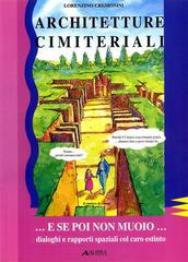 Architetture cimiteriali... E se poi non muoio... Dialoghi e rapporti spaziali del caro estinto di Lorenzino Cremonini edito da Alinea