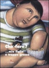 Che fare?... Mio figlio è troppo grasso di Vincent Boggio edito da Pisani