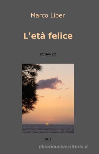 L' età felice di Marco Liber edito da ilmiolibro self publishing