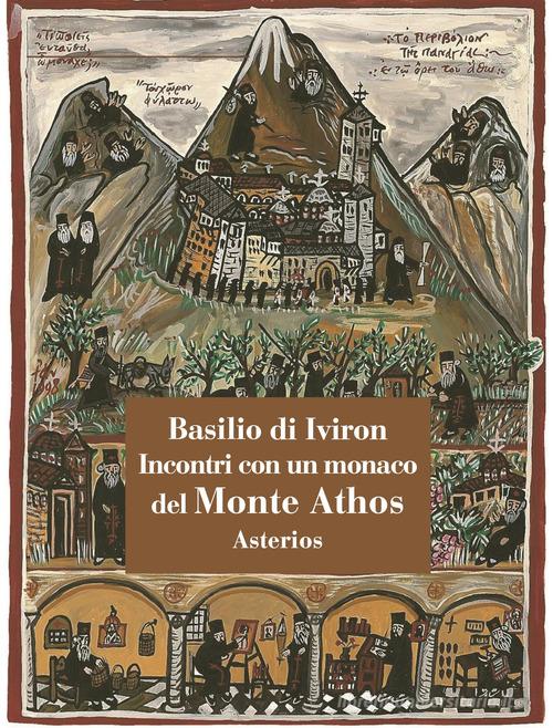 Incontri con un monaco del monte Athos di Basilio di Iviron edito da Asterios