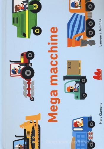 Mega macchine. Ediz. a colori di Marc Clamens, Laurence Jammes edito da Gallucci