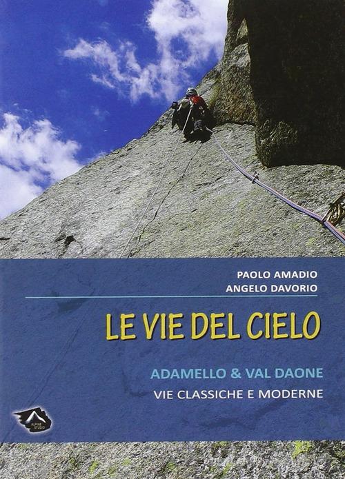 Vie del cielo. Adamello e Val Daone. Vie classiche e moderne di Angelo Davorio, Paolo Amadio edito da Alpine Studio