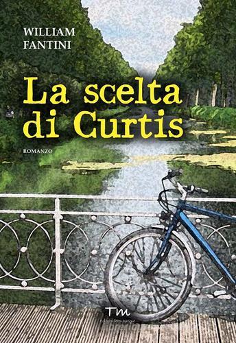 Libro La scelta di Curtis di William Fantini Voci narranti di Terra Marique