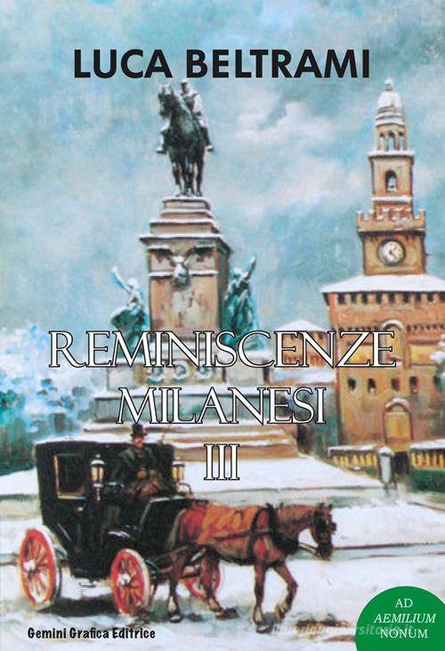 Reminiscenze milanesi vol. 3 di Luca Beltrami edito da Gemini Grafica Editrice