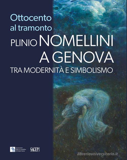Ottocento al tramonto. Plinio Nomellini a Genova. Tra modernità e simbolismo edito da SAGEP