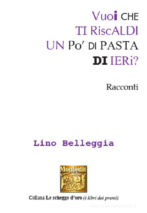Libro Vuoi che ti riscaldi un po' di pasta di ieri? di Lino Belleggia Le schegge d'oro (i libri dei premi) di Montedit
