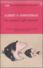 Le passioni e gli interessi. Argomenti politici in favore del capitalismo prima del suo trionfo di Albert O. Hirschman edito da Feltrinelli
