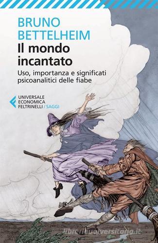 Il mondo incantato. Uso, importanza e significati psicoanalitici delle fiabe di Bruno Bettelheim edito da Feltrinelli