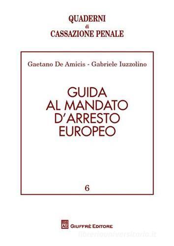 Guida al mandato d'arresto europeo di Gaetano De Amicis, Gabriele Iuzzolino edito da Giuffrè