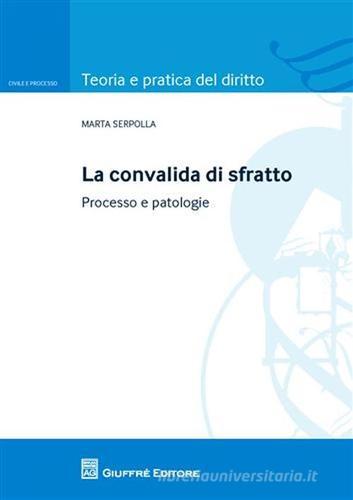 La convalida di sfratto. Processo e patologie di Marta Serpolla edito da Giuffrè