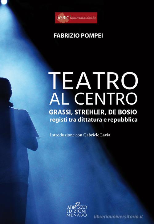 Teatro al centro. Grassi, Strehler, de Bosio: registi tra dittatura e  repubblica di Fabrizio Pompei - 9788831922555 in Teatro