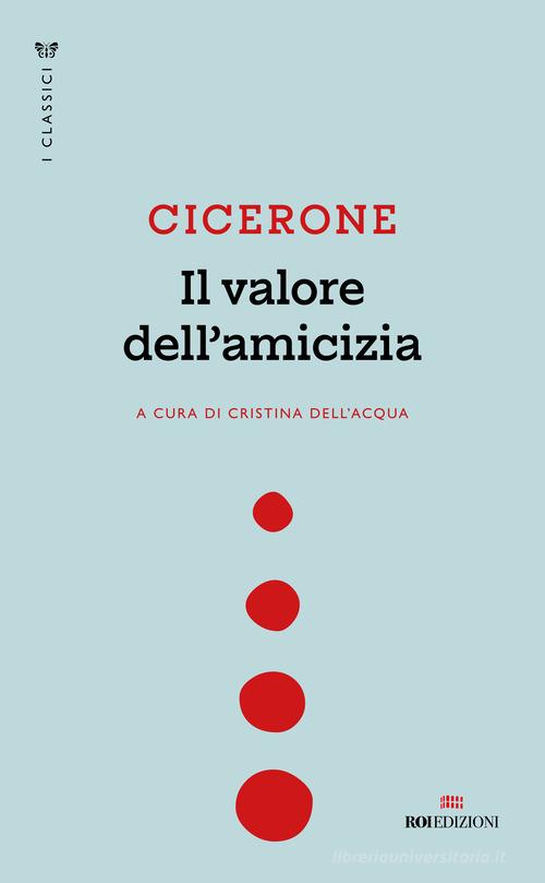 Il valore dell'amicizia di Marco Tullio Cicerone edito da ROI edizioni
