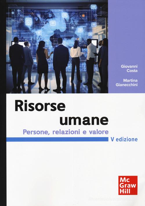 Risorse umane. Persone, relazioni e valore di Giovanni Costa, Martina Gianecchini edito da McGraw-Hill Education