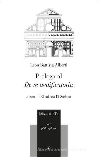 Prologo al «De re aedificatoria». Testo latino a fronte di Leon Battista Alberti edito da Edizioni ETS