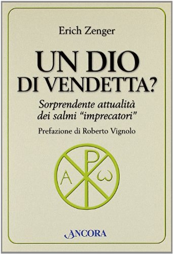 Un Dio di vendetta? Sorprendente attualità dei salmi «imprecatori» di Erich Zenger edito da Ancora