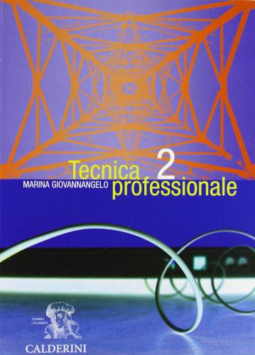 Tecnica professionale. Per le Scuole superiori vol.2 di Marina Giovannangelo edito da Calderini