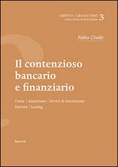 Il contenzioso bancario e finanziario. Usura, anatocismo, servizi di investimento, derivati, leaving di Fabio Civale edito da Aracne