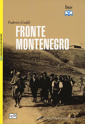 Fronte Montenegro. Occupazione italiana e giustizia militare (1941-1943) di Federico Goddi edito da LEG Edizioni