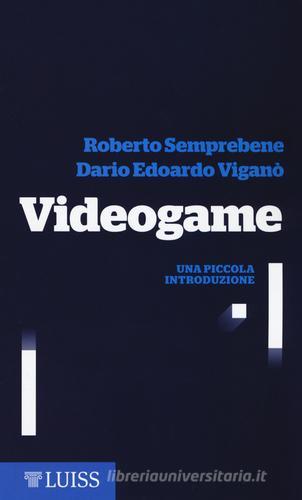 Videogame. Una piccola introduzione di Roberto Semprebene edito da Luiss University Press