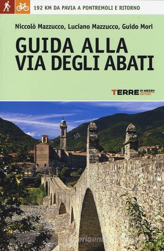 Guida alla Via degli Abati. 192 chilometri da Pavia a Pontremoli e ritorno di Niccolò Mazzucco, Luciano Mazzucco, Guido Mori edito da Terre di Mezzo