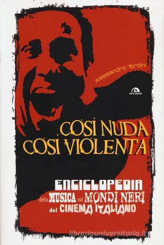 Così nuda così violenta. Enciclopedia della musica nei mondi neri del cinema italiano di Alessandro Tordini edito da Arcana