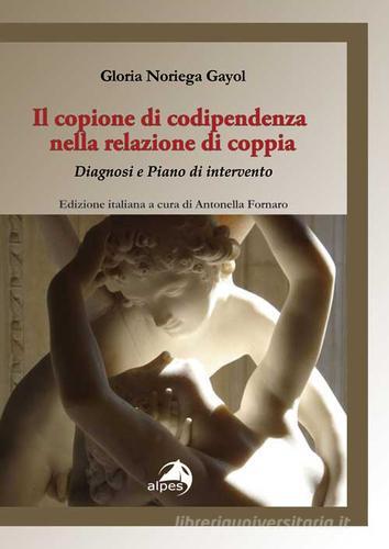 Il copione della codipendenza nella relazione di coppia. Diagnosi e piano di intervento di Gloria Noriega Gayol edito da Alpes Italia